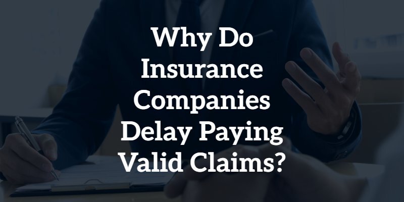 Why Do Insurance Companies Delay Paying Valid Claims?