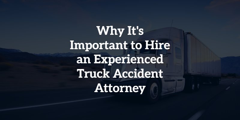 Why It's Important to Hire an Experienced Truck Accident Attorney